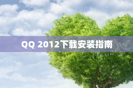 QQ 2012下载安装指南