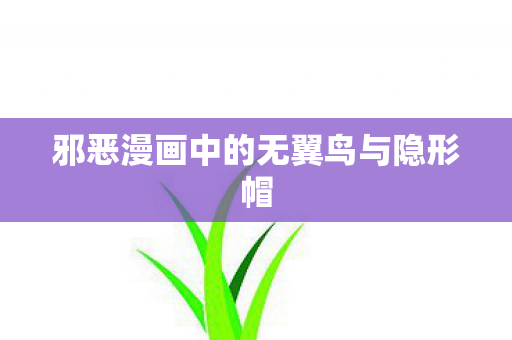 邪恶漫画中的无翼鸟与隐形帽