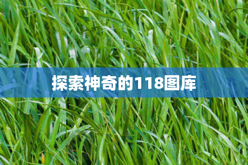 探索神奇的118图库