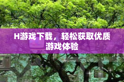 H游戏下载，轻松获取优质游戏体验