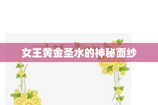 女王黄金圣水的神秘面纱