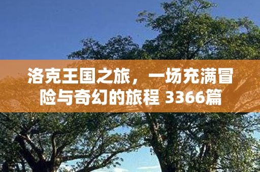 洛克王国之旅，一场充满冒险与奇幻的旅程 3366篇