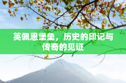 英佩恩堡垒，历史的印记与传奇的见证