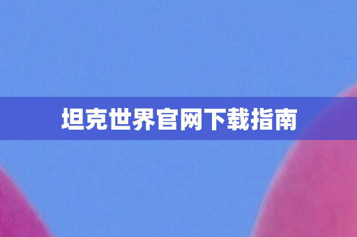 坦克世界官网下载指南