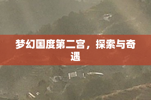 梦幻国度第二宫，探索与奇遇
