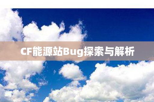 CF能源站Bug探索与解析