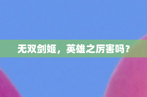 无双剑姬，英雄之厉害吗？