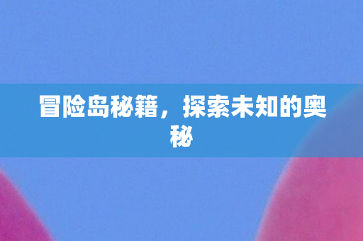 冒险岛秘籍，探索未知的奥秘