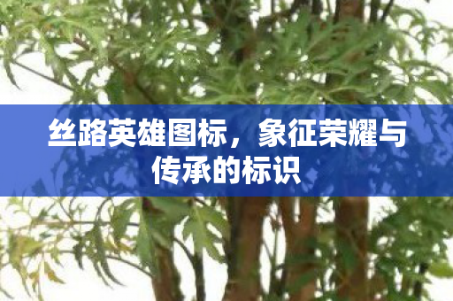 丝路英雄图标，象征荣耀与传承的标识