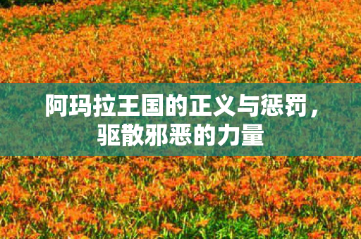 阿玛拉王国的正义与惩罚，驱散邪恶的力量