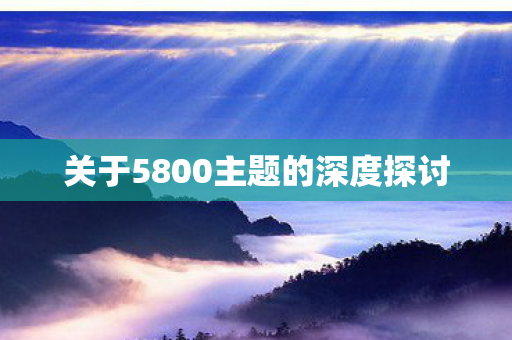 关于5800主题的深度探讨