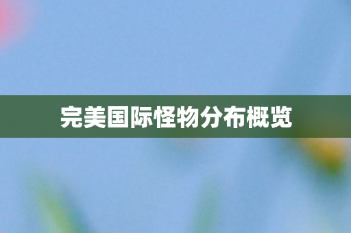 完美国际怪物分布概览