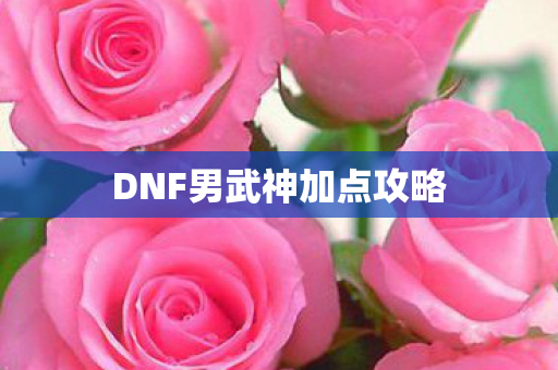 DNF男武神加点攻略