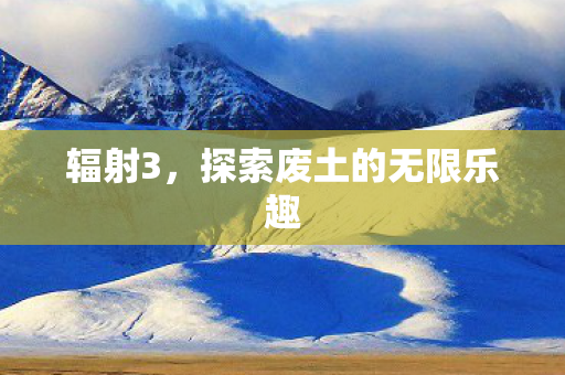 辐射3，探索废土的无限乐趣