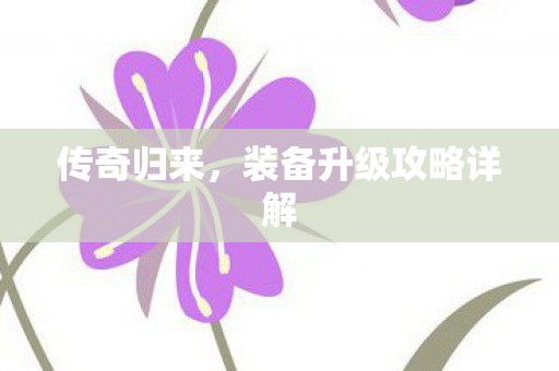 传奇归来，装备升级攻略详解