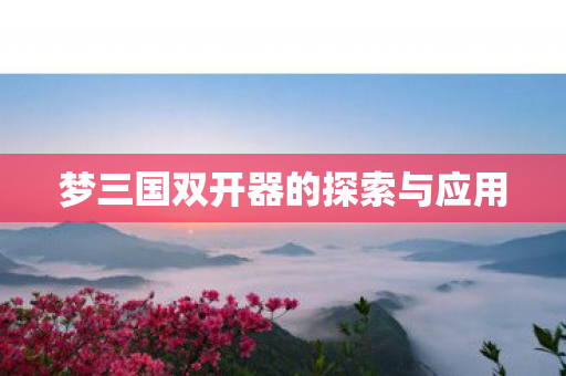 梦三国双开器的探索与应用