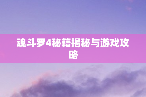 魂斗罗4秘籍揭秘与游戏攻略
