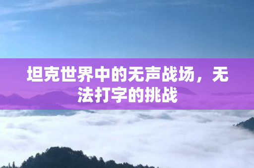 坦克世界中的无声战场，无法打字的挑战