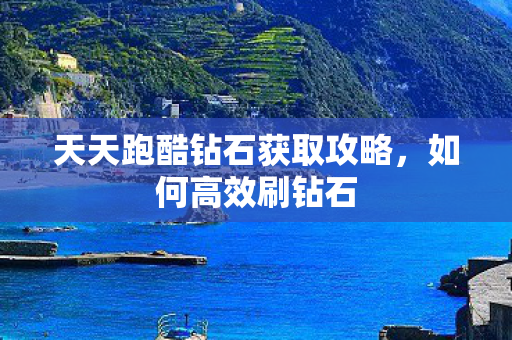 天天跑酷钻石获取攻略，如何高效刷钻石