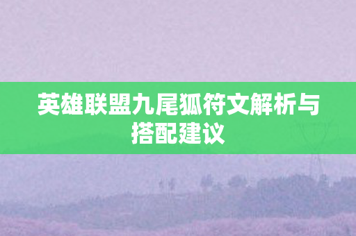 英雄联盟九尾狐符文解析与搭配建议