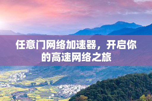 任意门网络加速器，开启你的高速网络之旅