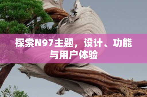 探索N97主题，设计、功能与用户体验