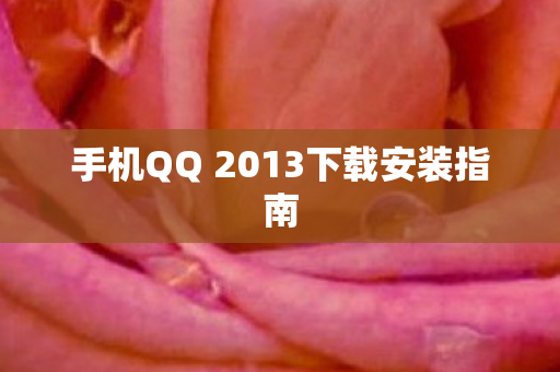 手机QQ 2013下载安装指南