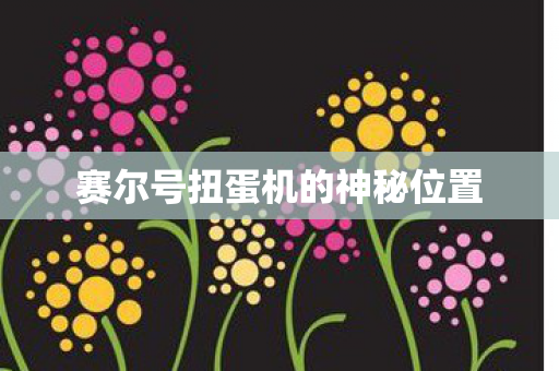 赛尔号扭蛋机的神秘位置