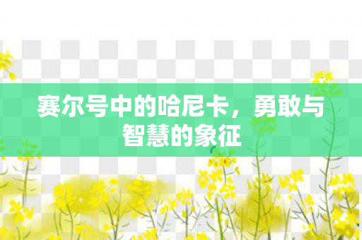 赛尔号中的哈尼卡，勇敢与智慧的象征