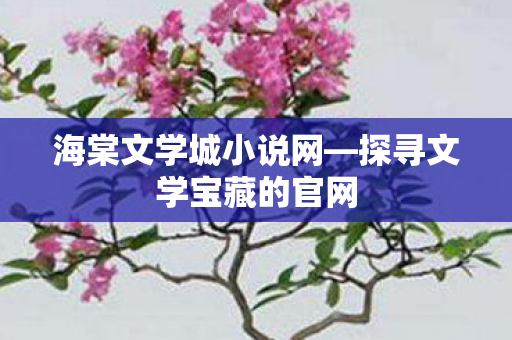 海棠文学城小说网—探寻文学宝藏的官网