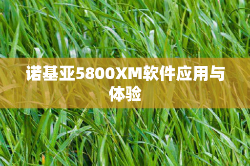 诺基亚5800XM软件应用与体验