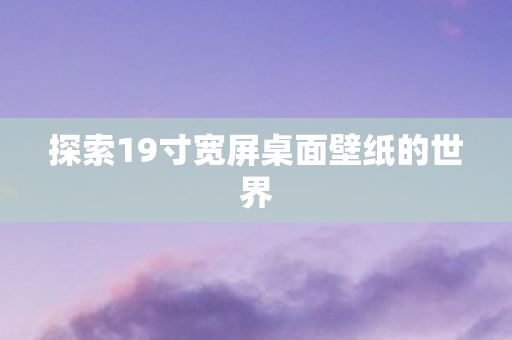 探索19寸宽屏桌面壁纸的世界