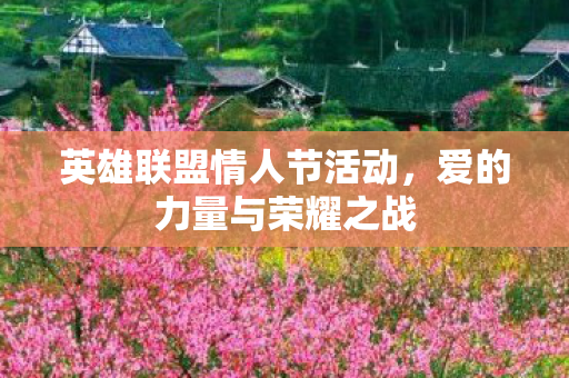 英雄联盟情人节活动，爱的力量与荣耀之战