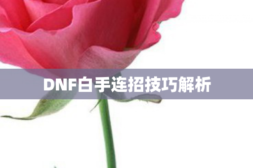 DNF白手连招技巧解析