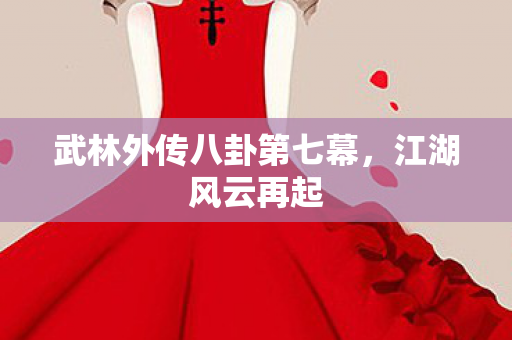 武林外传八卦第七幕，江湖风云再起