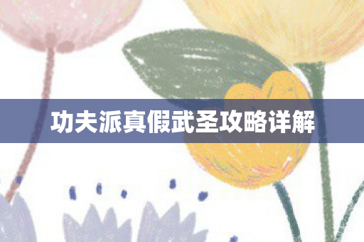 功夫派真假武圣攻略详解