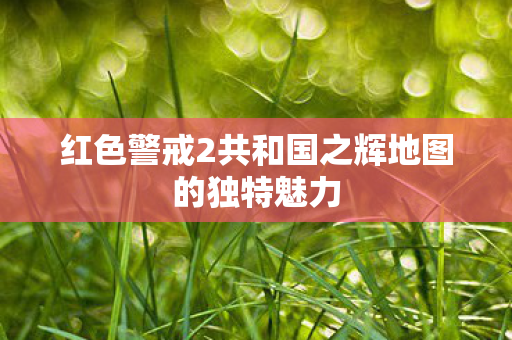 红色警戒2共和国之辉地图的独特魅力