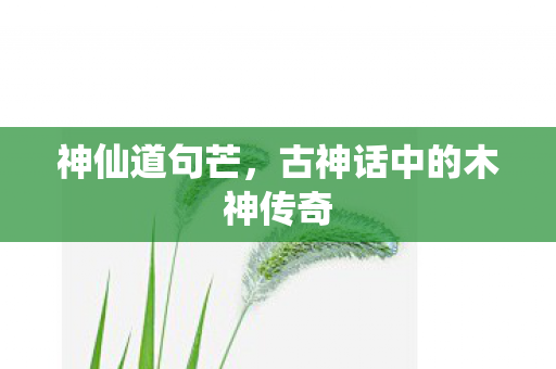神仙道句芒，古神话中的木神传奇