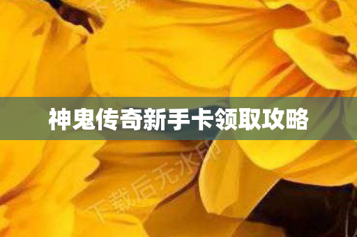 神鬼传奇新手卡领取攻略