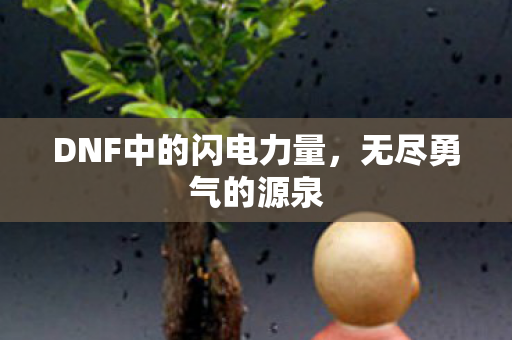 DNF中的闪电力量，无尽勇气的源泉
