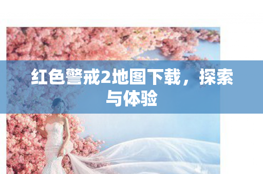 红色警戒2地图下载，探索与体验