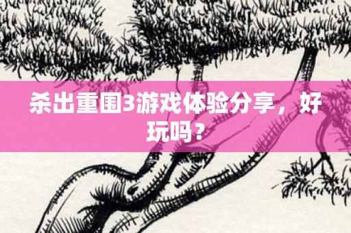 杀出重围3游戏体验分享，好玩吗？