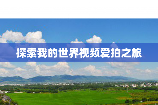 探索我的世界视频爱拍之旅
