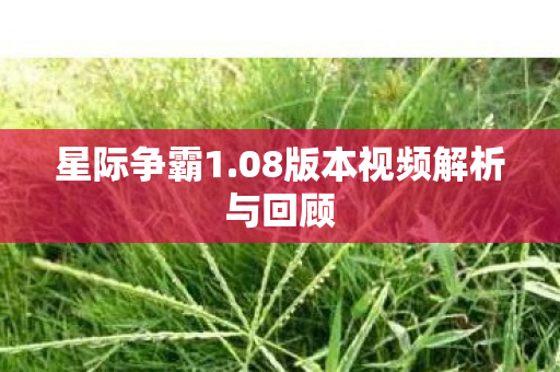 星际争霸1.08版本视频解析与回顾