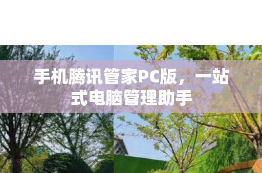 手机腾讯管家PC版，一站式电脑管理助手