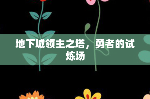 地下城领主之塔，勇者的试炼场