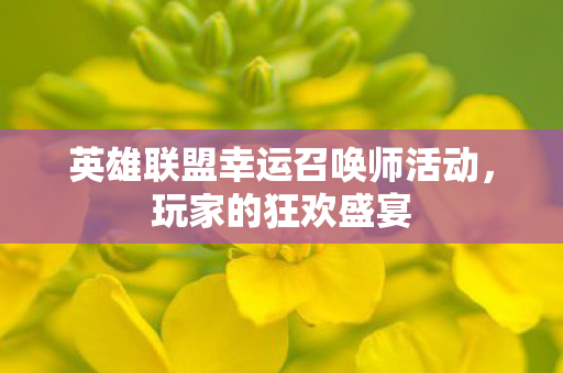 英雄联盟幸运召唤师活动，玩家的狂欢盛宴