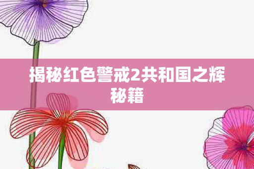 揭秘红色警戒2共和国之辉秘籍