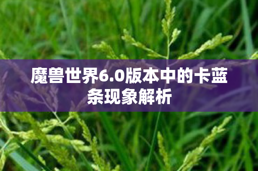 魔兽世界6.0版本中的卡蓝条现象解析