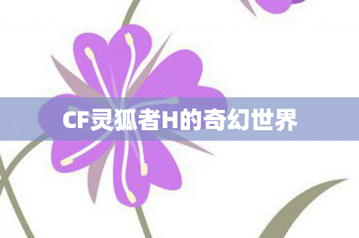 CF灵狐者H的奇幻世界